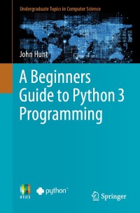 a beginners guide to python 3 programming 1st edition john hunt 3030202895, 9783030202897