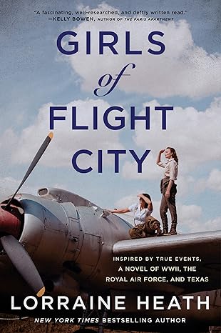 Girls Of Flight City Inspired By True Events A Novel Of Wwii The Royal Air Force And Texas