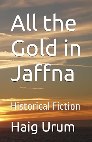 all the gold in jaffna historical fiction  haig urum 979-8375871462