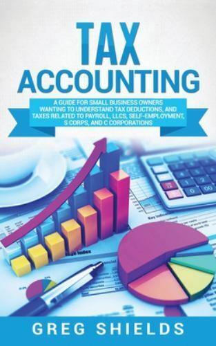 tax accounting a guide for small business owners wanting to understand tax deductions and taxes related to