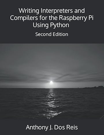 writing interpreters and compilers for the raspberry pi using python 1st edition anthony j. dos reis