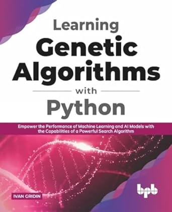 learning genetic algorithms with python empower the performance of machine learning and ai models with the