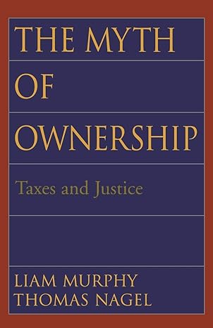 the myth of ownership taxes and justice 1st edition liam murphy, thomas nagel 0195176561, 978-0195176568