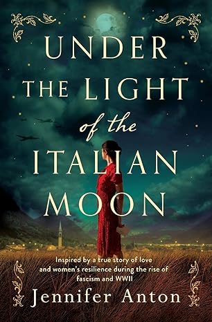 under the light of the italian moon inspired by a true story of love and women s resilience during the rise