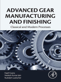advanced gear manufacturing and finishing classical and modern processes 1st edition kapil gupta, neelesh