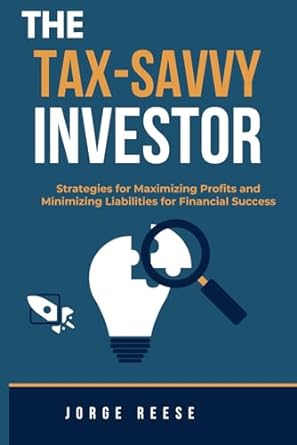 the tax savvy investor strategies for maximizing profits and minimizing liabilities for financial success 1st