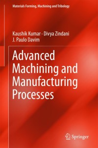 advanced machining and manufacturing processes 1st edition kaushik kumar, divya zindani, j. paulo davim