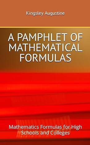 a pamphlet of mathematical formulas mathematics formulas for high schools and colleges 1st edition kingsley