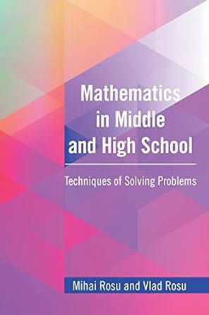 mathematics in middle and high school techniques of solving problems 1st edition mihai rosu ,vlad rosu