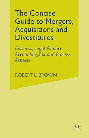 the concise guide to mergers acquisitions and divestitures business legal finance accounting tax and process