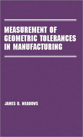 measurement of geometric tolerances in manufacturing 1st edition james d. meadows 0824701631, 9780824701635