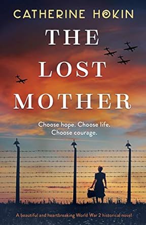 the lost mother a beautiful and heartbreaking world war 2 historical novel 1st edition catherine hokin