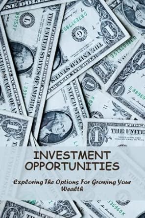 investment opportunities exploring the options for growing your wealth 1st edition ida chamness 979-8389099234