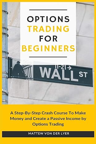 options trading for beginners a step by step crash course to make money and create a passive income by