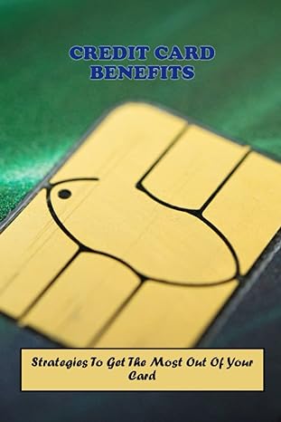 credit card benefits strategies to get the most out of your card 1st edition trina reiling 979-8389457317