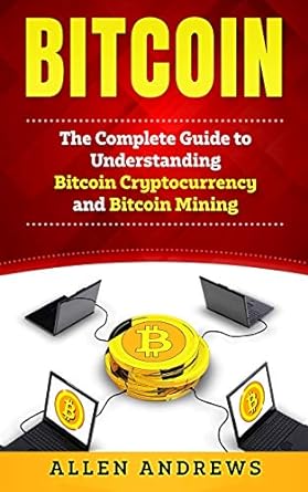Bitcoin The  Guide To Understanding Bitcoin Cryptocurrency And Bitcoin Mining