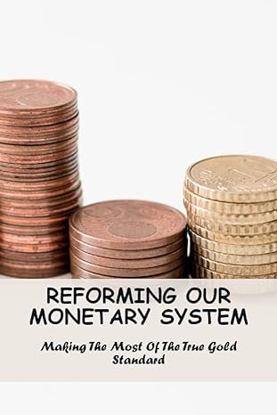 reforming our monetary system making the most of the true gold standard 1st edition demarcus gabossi