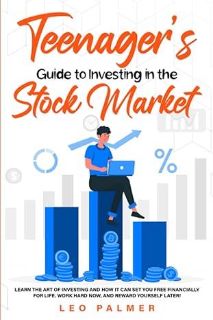 Teenager S Guide To Investing In The Stock Market Learn The Art Of Investing And How It Can Set You Free Financially For Life Work Hard Now And Reward Yourself Later