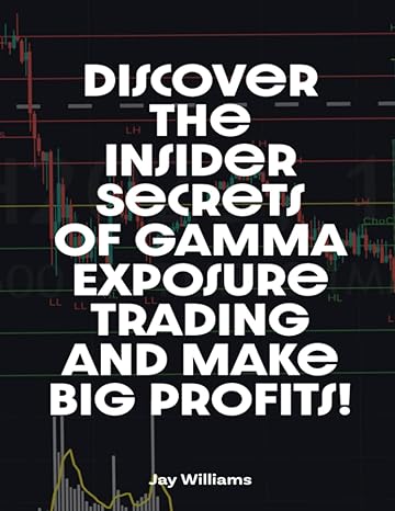 discover the insider secrets of gamma exposure trading and make big profits 1st edition jay williams