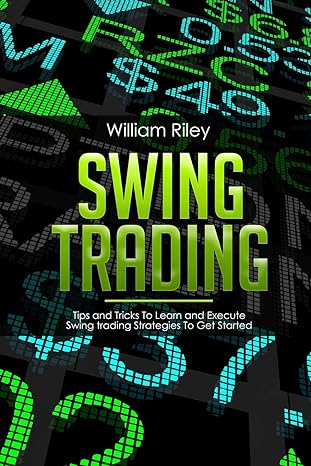 swing trading tips and tricks to learn and execute swing trading strategies to get started 1st edition