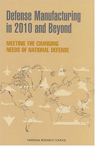defense manufacturing in 2010 and beyond meeting the changing needs of national defense 1st edition national