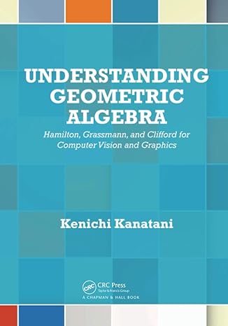 understanding geometric algebra hamilton grassmann and clifford for computer vision and graphics 1st edition