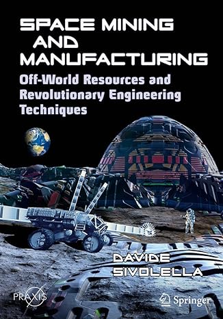 space mining and manufacturing off world resources and revolutionary engineering techniques 1st edition