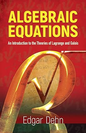 algebraic equations an introduction to the theories of lagrange and galois 1st edition edgar dehn 0486439003,