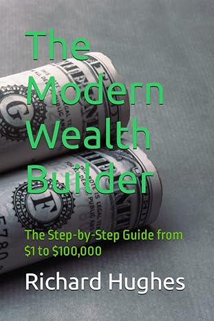 the modern wealth builder the step by step guide from $1 to $100 000 1st edition richard hughes 979-8390769737