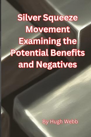 silver squeeze movement examining the potential benefits and negatives 1st edition hugh webb 979-8390987285