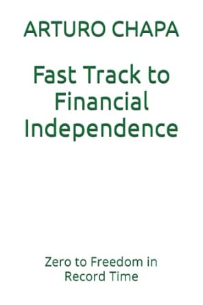 fast track to financial independence zero to freedom in record time 1st edition arturo chapa 979-8391255154