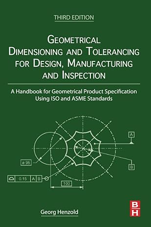 Geometrical Dimensioning And Tolerancing For Design Manufacturing And Inspection A Handbook For Geometrical Product Specification Using Iso And Asme Standards