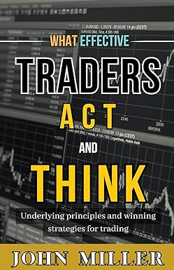 what effective traders act and think underlying principles and winning strategies for trading 1st edition