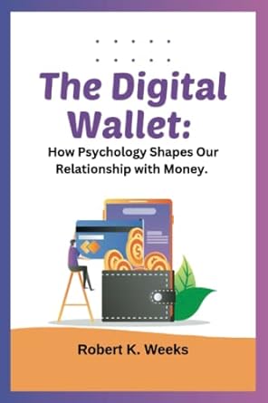 the digital wallet how psychology shapes our relationship with money 1st edition robert weeks 979-8391897132