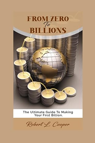 from zero to billions the ultimate guide to making your first billion 1st edition robert l cooper