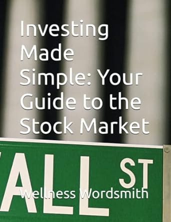 investing made simple your guide to the stock market 1st edition wellness wordsmith 979-8390402016