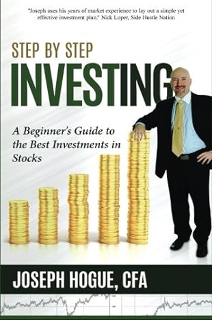 step by step investing a beginner s guide to the best investments in stocks 1st edition joseph hogue