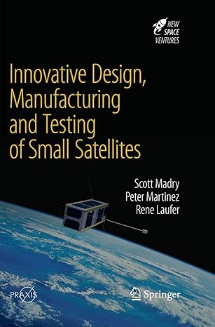 innovative design manufacturing and testing of small satellites 1st edition scott madry ,peter martinez ,rene