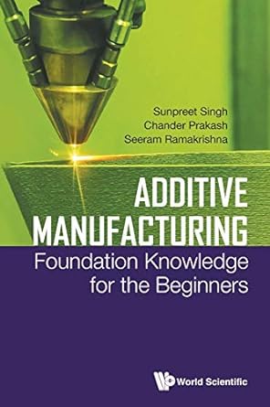 additive manufacturing foundation knowledge for the beginners 1st edition sunpreet singh ,chander prakash