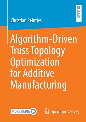 algorithm driven truss topology optimization for additive manufacturing 1st edition christian reintjes