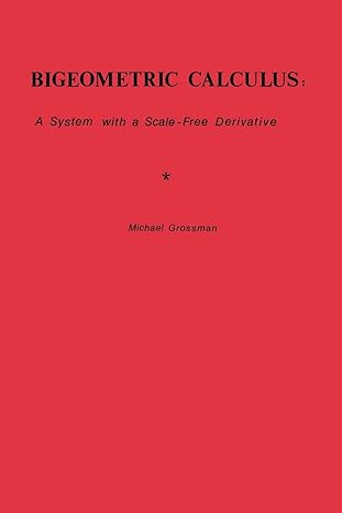 bigeometric calculus a system with a scale free derivative 1st edition michael grossman 0977117030,