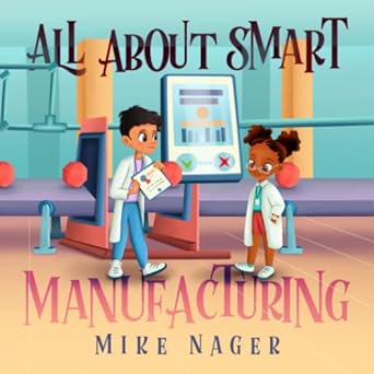 all about smart manufacturing 1st edition mike nager 1736362550, 978-1736362556