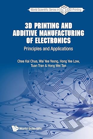 3d printing and additive manufacturing of electronics principles and applications 1st edition chee kai chua