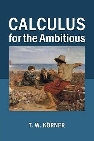 calculus for the ambitious 1st edition t. w. korner 1107686741, 978-1107686748
