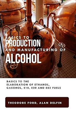 basics to production and manufacturing of alcohol basics to the elaboration of ethanol gasohol e10 e20 and