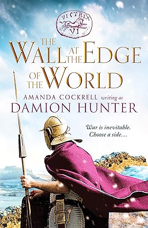 the wall at the edge of the world an unputdownable adventure in the roman empire 1st edition damion hunter