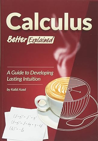 calculus better explained a guide to developing lasting intuition 1st edition kalid azad 1470070707,