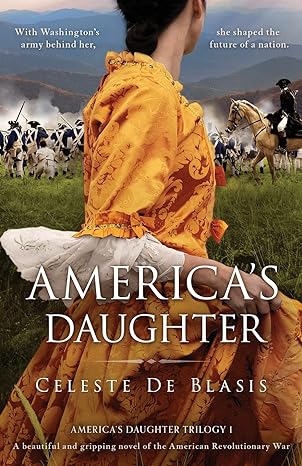 america s daughter a beautiful and gripping novel of the american revolutionary war 1st edition celeste de