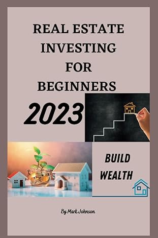 real estate investing for beginners 2023  build wealth 1st edition mark johnson 979-8374062861