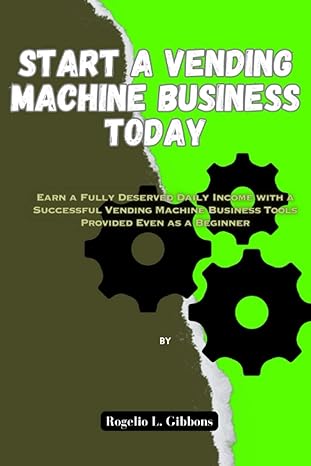 start a vending machine business today 1st edition prof rogelio l. gibbons 979-8393676780